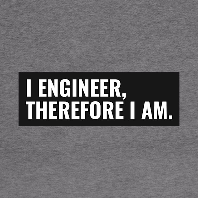 I Engineer, Therefore I am Funny Engineer by FierceFurGallery